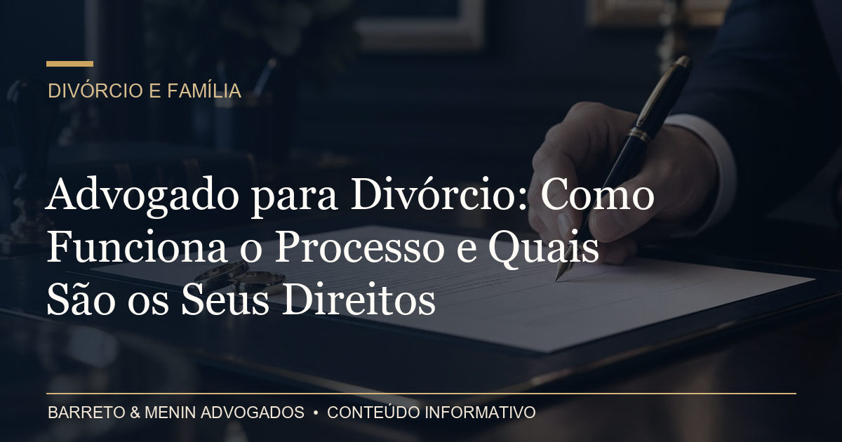 Advogado para Divórcio: Como Funciona o Processo e Quais São os Seus Direitos