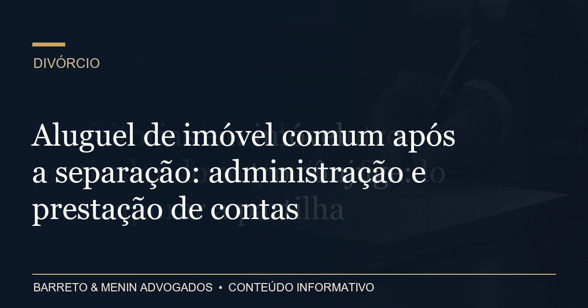 Aluguel de imóvel comum após a separação: administração e prestação de contas