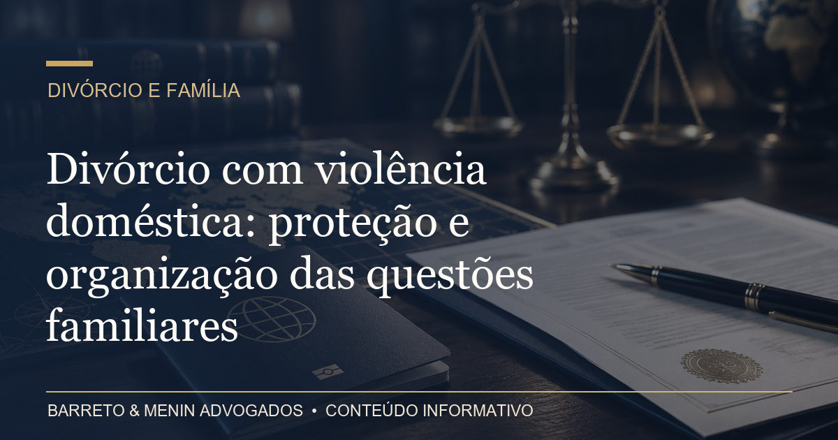 Divórcio com violência doméstica: proteção e organização das questões familiares