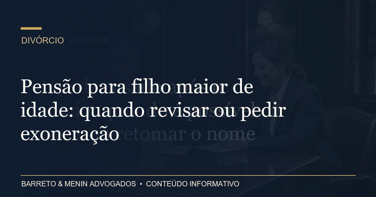 Pensão para filho maior de idade: quando revisar ou pedir exoneração