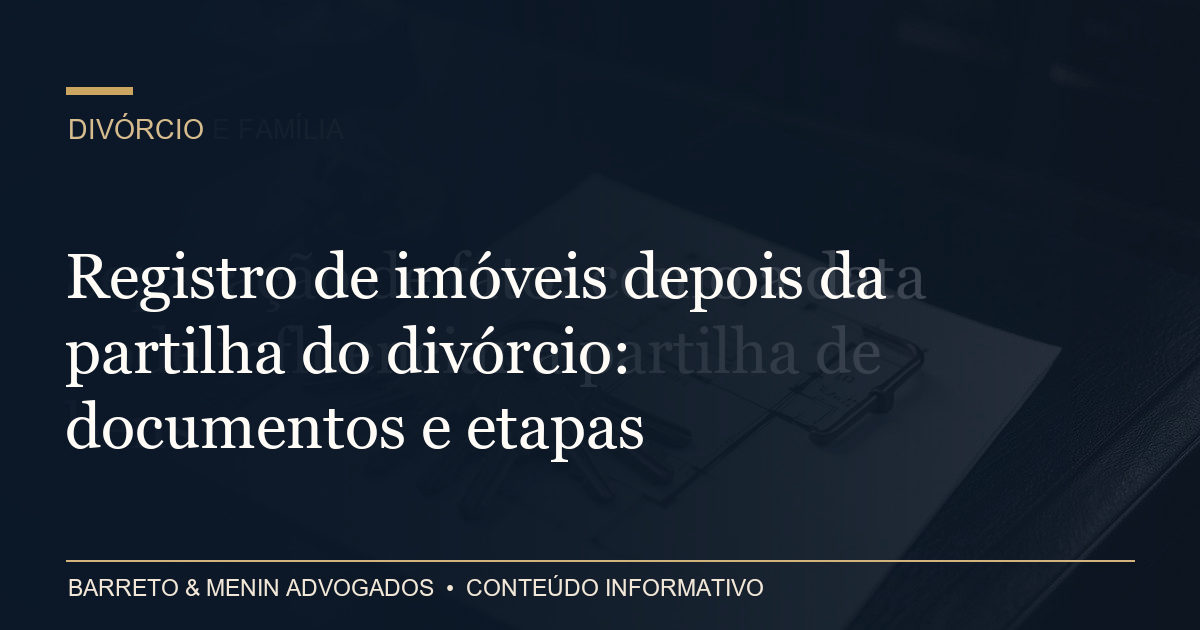 Registro de imóveis depois da partilha do divórcio: documentos e etapas