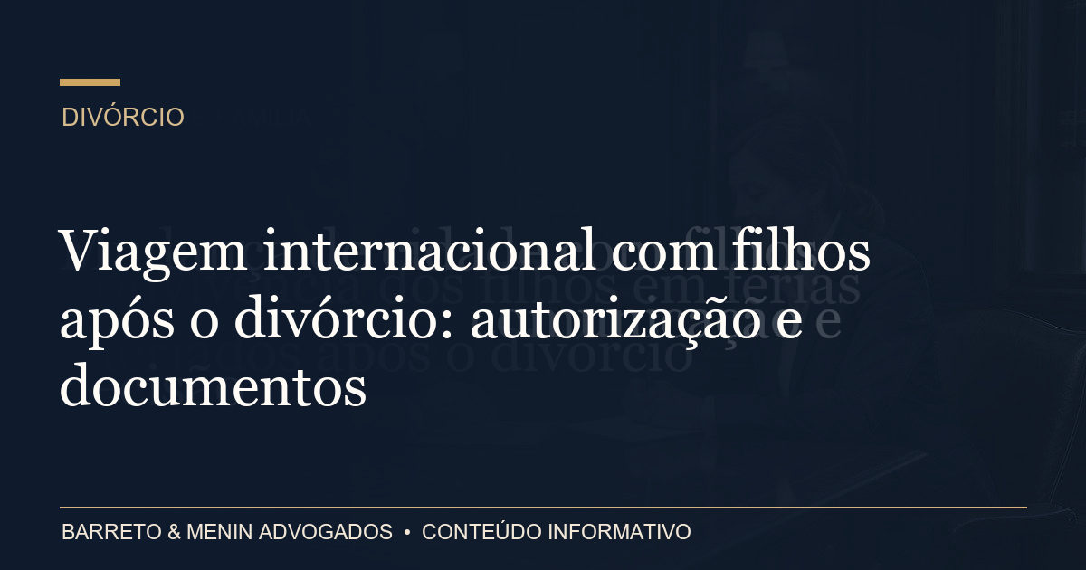 Viagem internacional com filhos após o divórcio: autorização e documentos